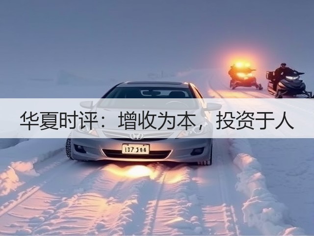 华夏时评:增收为本,投资于人(图1) 华夏时评:增收为本,投资于人(图1)