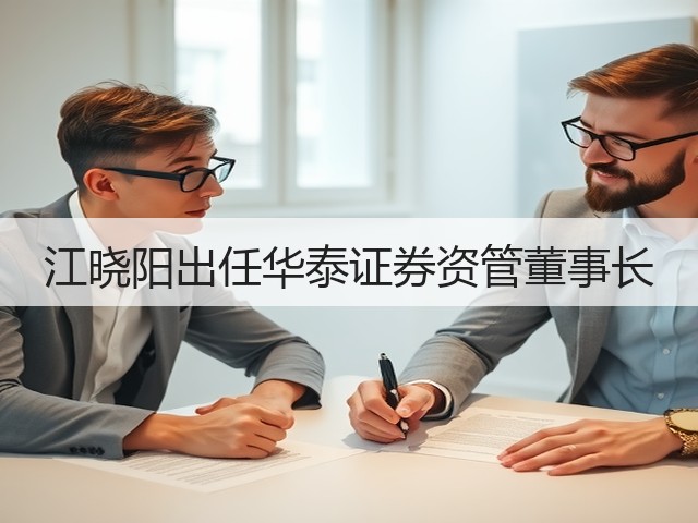 江晓阳出任华泰证券资管董事长(图2) 江晓阳出任华泰证券资管董事长(图2)