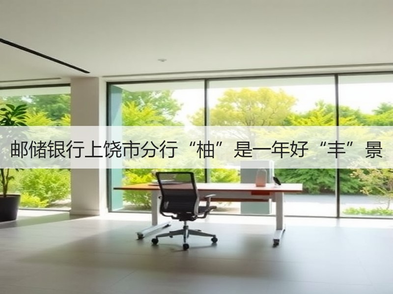 邮储银行上饶市分行“柚”是一年好“丰”景