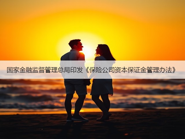 国家金融监督管理总局印发《保险公司资本保证金管理办法》(图2) 国家金融监督管理总局印发《保险公司资本保证金管理办法》(图2)
