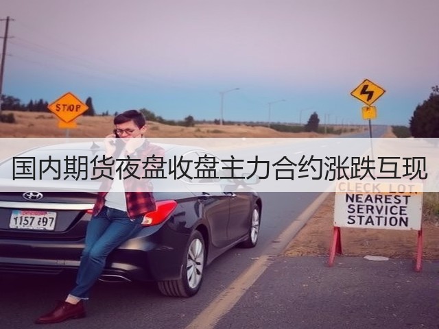 国内期货夜盘收盘主力合约涨跌互现(图2)