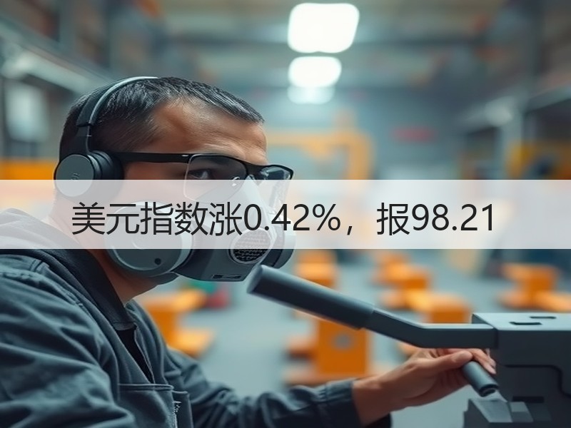 美元指数涨0.42%，报98.21