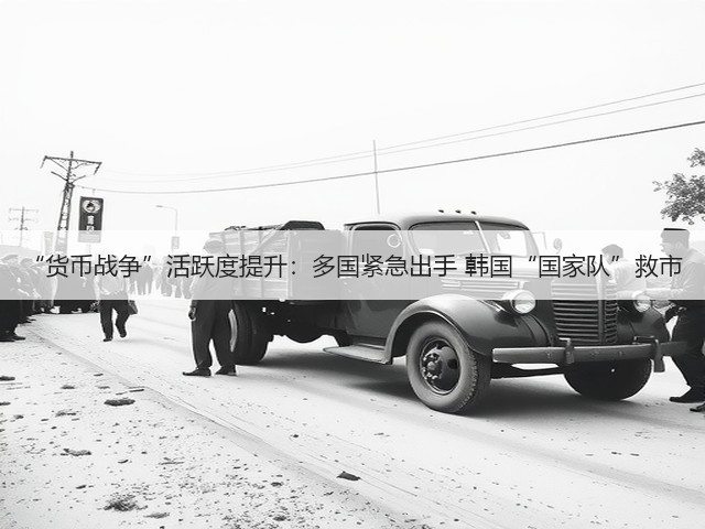 “货币战争”活跃度提升：多国紧急出手 韩国“国家队”救市(图2)