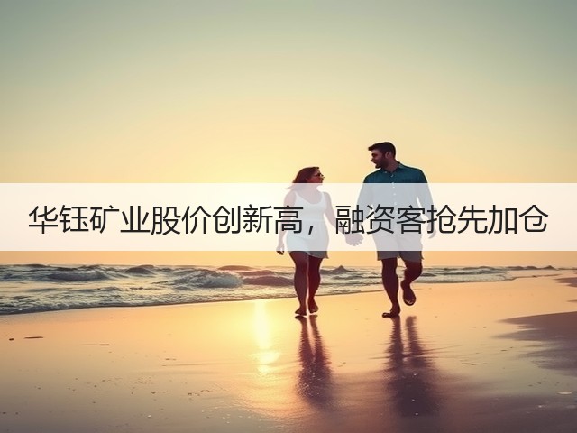 华钰矿业股价创新高,融资客抢先加仓(图2) 华钰矿业股价创新高,融资客抢先加仓(图2)
