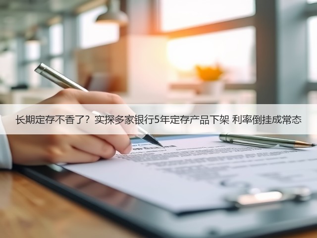 长期定存不香了？实探多家银行5年定存产品下架 利率倒挂成常态(图3)