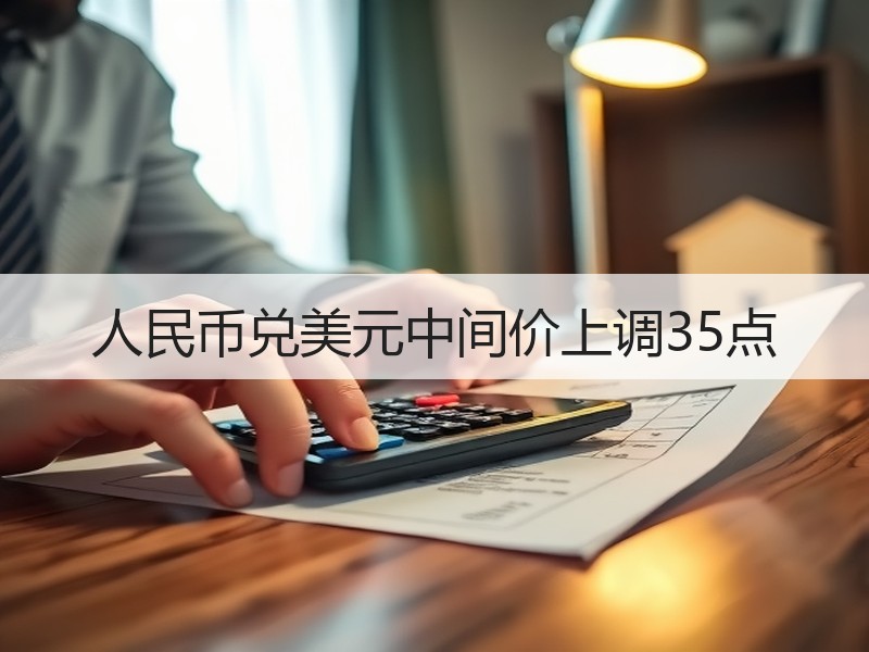 人民币兑美元中间价上调35点