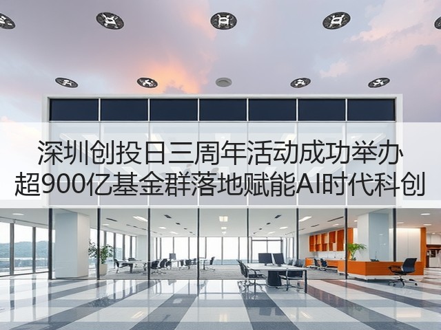 深圳创投日三周年活动成功举办 超900亿基金群落地赋能AI时代科创(图3) 深圳创投日三周年活动成功举办 超900亿基金群落地赋能AI时代科创(图3)