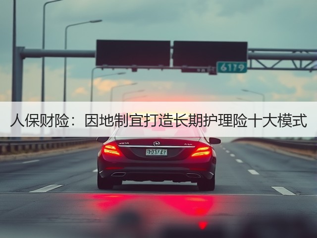 人保财险:因地制宜打造长期护理险十大模式(图1) 人保财险:因地制宜打造长期护理险十大模式(图1)