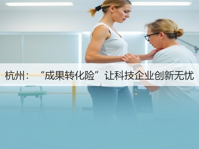 杭州：“成果转化险”让科技企业创新无忧(图1)