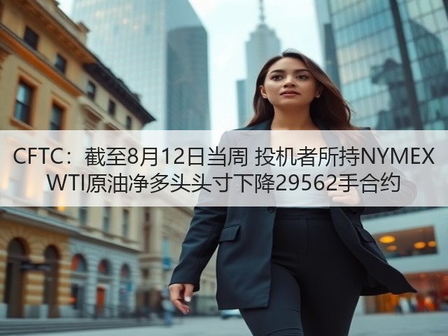 CFTC：截至8月12日当周 投机者所持NYMEX WTI原油净多头头寸下降29562手合约(图1)