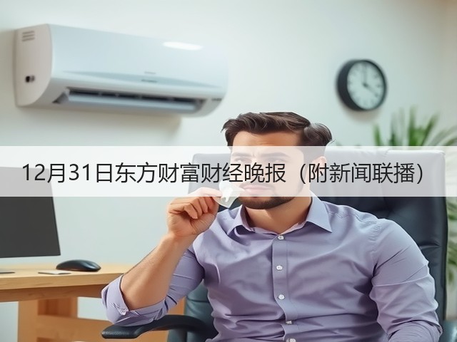 12月31日东方财富财经晚报(附新闻联播)(图3) 12月31日东方财富财经晚报(附新闻联播)(图3)