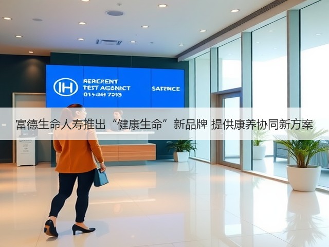 富德生命人寿推出“健康生命”新品牌 提供康养协同新方案(图1) 富德生命人寿推出“健康生命”新品牌 提供康养协同新方案(图1)