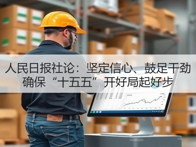 人民日报社论:坚定信心、鼓足干劲 确保“十五五”开好局起好步(图1) 人民日报社论:坚定信心、鼓足干劲 确保“十五五”开好局起好步(图1)