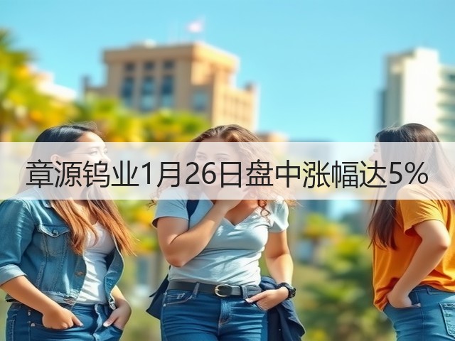 章源钨业1月26日盘中涨幅达5%(图2) 章源钨业1月26日盘中涨幅达5%(图2)