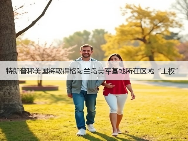 特朗普称美国将取得格陵兰岛美军基地所在区域“主权”(图2)
