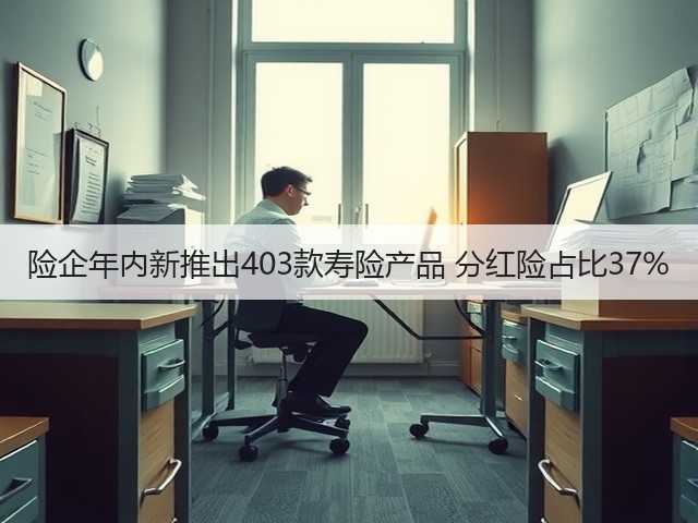 险企年内新推出403款寿险产品 分红险占比37%(图3) 险企年内新推出403款寿险产品 分红险占比37%(图3)