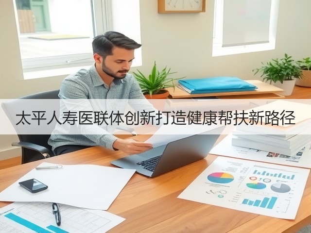 太平人寿医联体创新打造健康帮扶新路径(图3) 太平人寿医联体创新打造健康帮扶新路径(图3)