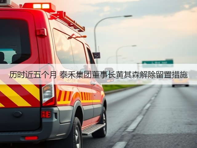 历时近五个月 泰禾集团董事长黄其森解除留置措施(图3) 历时近五个月 泰禾集团董事长黄其森解除留置措施(图3)