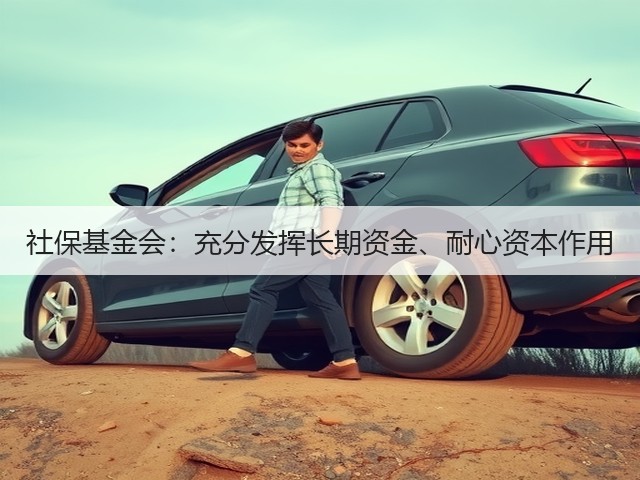 社保基金会:充分发挥长期资金、耐心资本作用(图3) 社保基金会:充分发挥长期资金、耐心资本作用(图3)