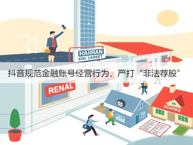 抖音规范金融账号经营行为,严打“非法荐股”(图3) 抖音规范金融账号经营行为,严打“非法荐股”(图3)