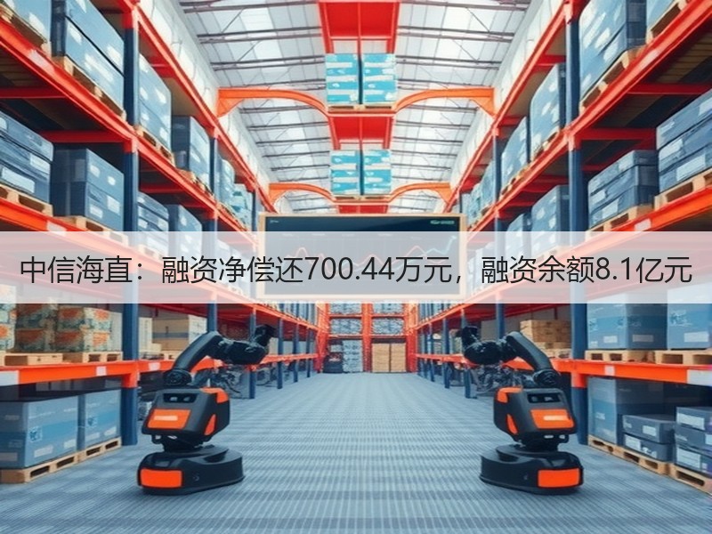 中信海直：融资净偿还700.44万元，融资余额8.1亿元