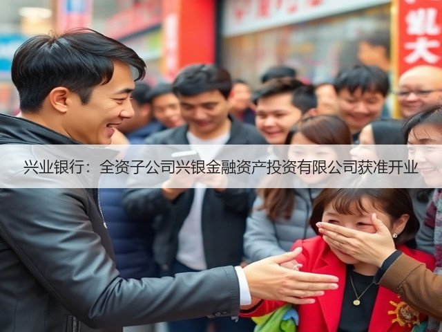兴业银行:全资子公司兴银金融资产投资有限公司获准开业(图2) 兴业银行:全资子公司兴银金融资产投资有限公司获准开业(图2)