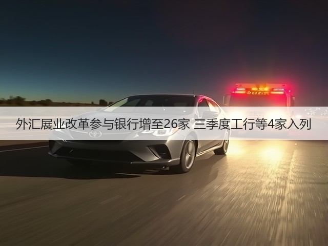 外汇展业改革参与银行增至26家 三季度工行等4家入列(图3) 外汇展业改革参与银行增至26家 三季度工行等4家入列(图3)