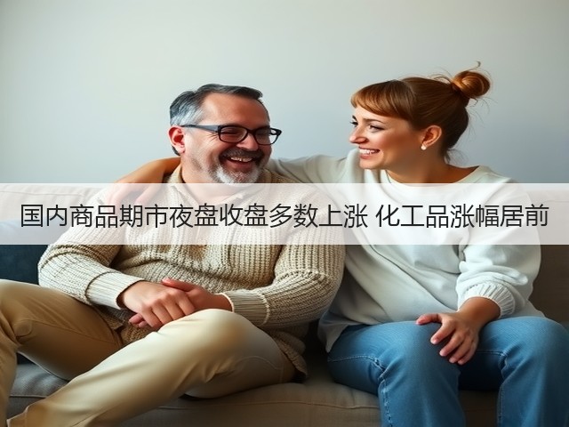 国内商品期市夜盘收盘多数上涨 化工品涨幅居前(图1) 国内商品期市夜盘收盘多数上涨 化工品涨幅居前(图1)