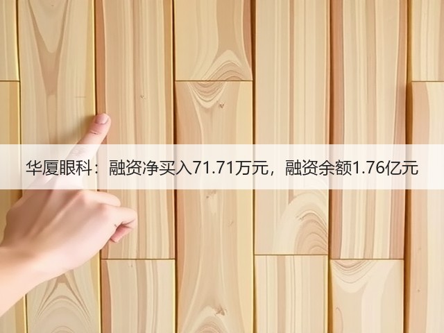 华厦眼科:融资净买入71.71万元,融资余额1.76亿元(图2) 华厦眼科:融资净买入71.71万元,融资余额1.76亿元(图2)