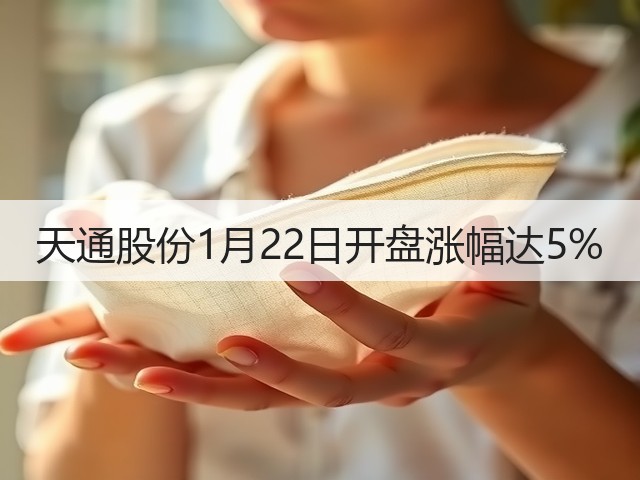 天通股份1月22日开盘涨幅达5%(图1)