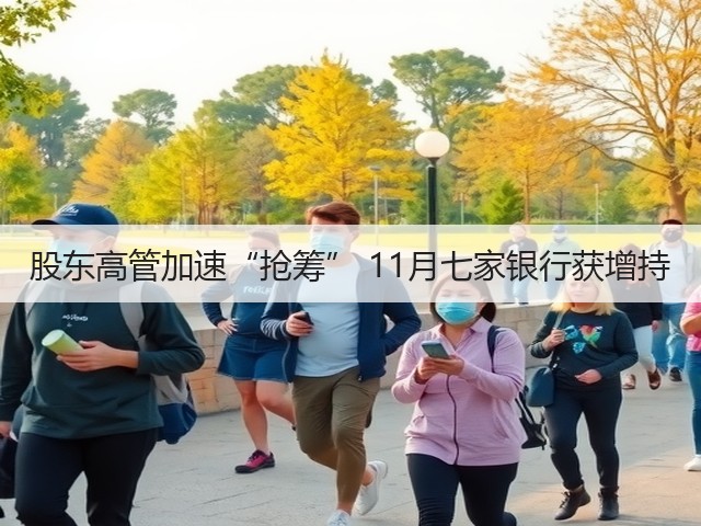 股东高管加速“抢筹” 11月七家银行获增持(图2)