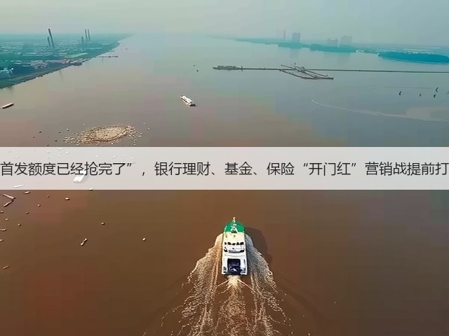 “首发额度已经抢完了”,银行理财、基金、保险“开门红”营销战提前打响(图3) “首发额度已经抢完了”,银行理财、基金、保险“开门红”营销战提前打响(图3)