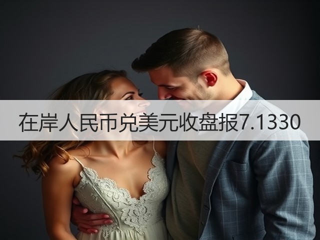 在岸人民币兑美元收盘报7.1330(图2)