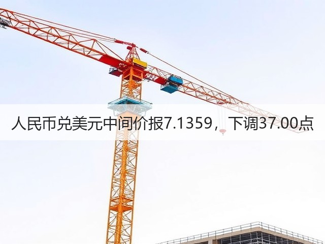 人民币兑美元中间价报7.1359，下调37.00点(图2)