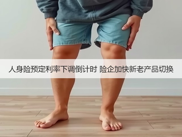 人身险预定利率下调倒计时 险企加快新老产品切换(图3) 人身险预定利率下调倒计时 险企加快新老产品切换(图3)