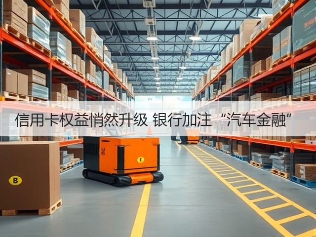 信用卡权益悄然升级 银行加注“汽车金融”(图1) 信用卡权益悄然升级 银行加注“汽车金融”(图1)