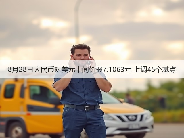 8月28日人民币对美元中间价报7.1063元 上调45个基点(图2) 8月28日人民币对美元中间价报7.1063元 上调45个基点(图2)