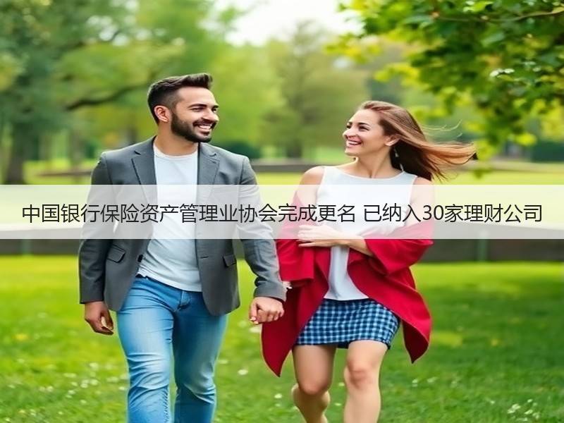 中国银行保险资产管理业协会完成更名 已纳入30家理财公司