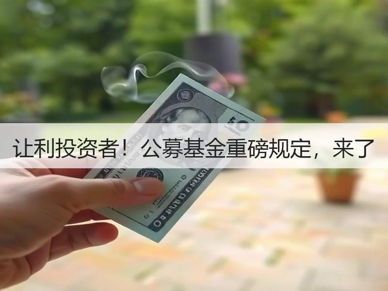 让利投资者！公募基金重磅规定，来了