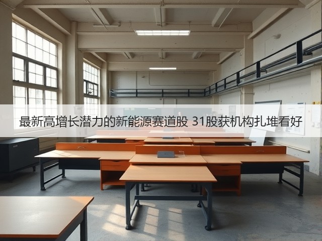 最新高增长潜力的新能源赛道股 31股获机构扎堆看好(图2)