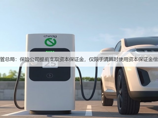 金融监管总局：保险公司提前支取资本保证金，仅限于清算时使用资本保证金偿还债务(图2)