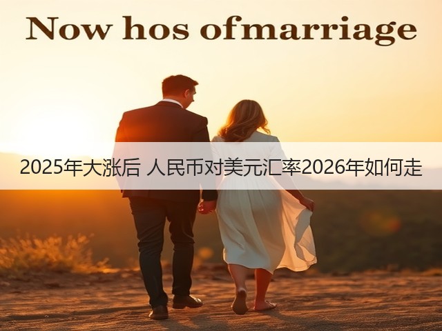 2025年大涨后 人民币对美元汇率2026年如何走(图3)