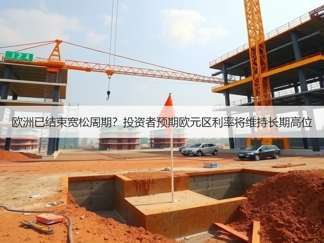 欧洲已结束宽松周期?投资者预期欧元区利率将维持长期高位(图2) 欧洲已结束宽松周期?投资者预期欧元区利率将维持长期高位(图2)