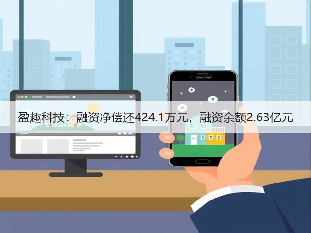 盈趣科技：融资净偿还424.1万元，融资余额2.63亿元(图1)