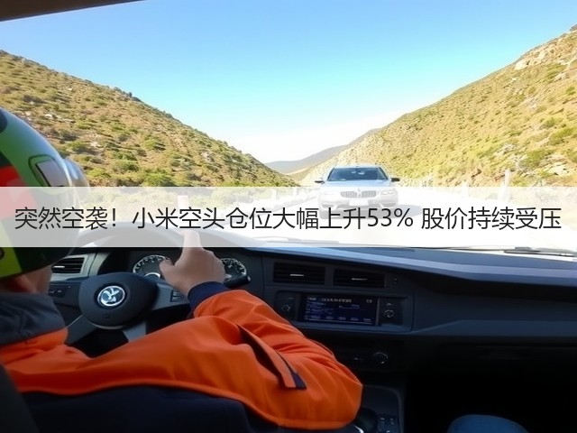 突然空袭!小米空头仓位大幅上升53% 股价持续受压(图2) 突然空袭!小米空头仓位大幅上升53% 股价持续受压(图2)