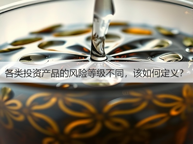 各类投资产品的风险等级不同，该如何定义？