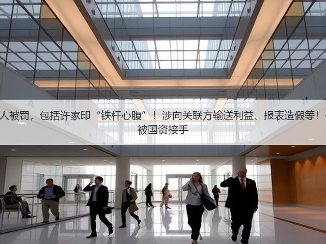 恒大人寿3任董事长等20人被罚,包括许家印“铁杆心腹”!涉向关联方输送利益、报表造假等!公司相应业务、资产等已被国资接手(图2) 恒大人寿3任董事长等20人被罚,包括许家印“铁杆心腹”!涉向关联方输送利益、报表造假等!公司相应业务、资产等已被国资接手(图2)