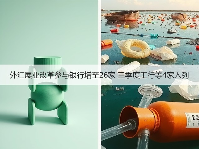 外汇展业改革参与银行增至26家 三季度工行等4家入列(图1)