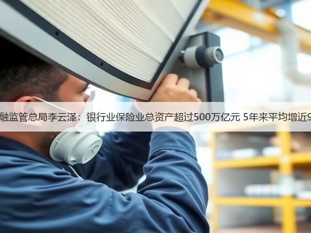 金融监管总局李云泽:银行业保险业总资产超过500万亿元 5年来平均增近9%(图3) 金融监管总局李云泽:银行业保险业总资产超过500万亿元 5年来平均增近9%(图3)