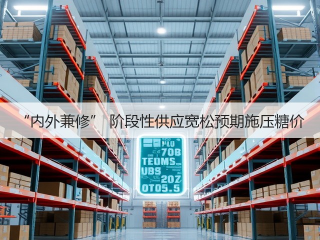 “内外兼修” 阶段性供应宽松预期施压糖价(图2) “内外兼修” 阶段性供应宽松预期施压糖价(图2)